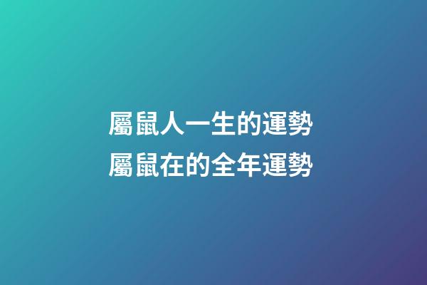 屬鼠人一生的運勢 屬鼠在的全年運勢